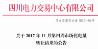 四川電力交易中心發(fā)布了《關(guān)于2017年11月第四周市場(chǎng)化電量轉(zhuǎn)讓結(jié)果的公告》