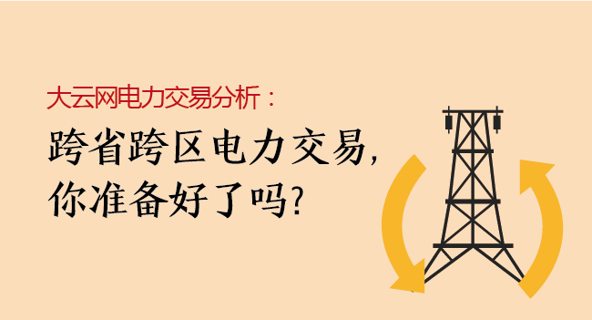 大云網(wǎng)電力交易分析：跨省跨區(qū)電力交易，你準(zhǔn)備好了嗎？