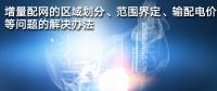增量配網(wǎng)的區(qū)域劃分、范圍界定、輸配電價(jià)等問(wèn)題的解決辦法